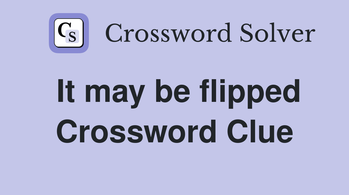 It may be flipped Crossword Clue