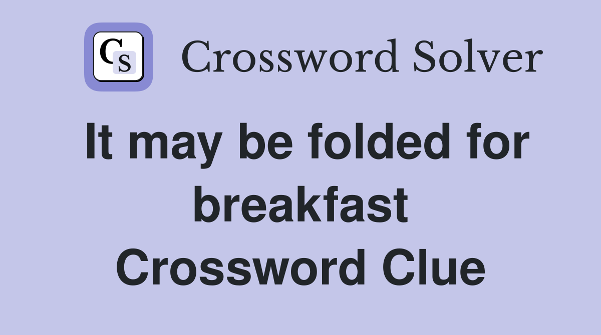It may be folded for breakfast Crossword Clue