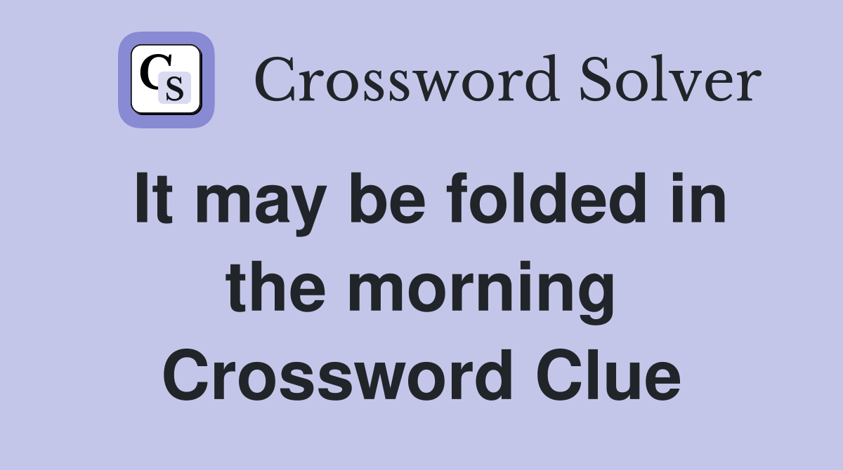 It may be folded in the morning Crossword Clue