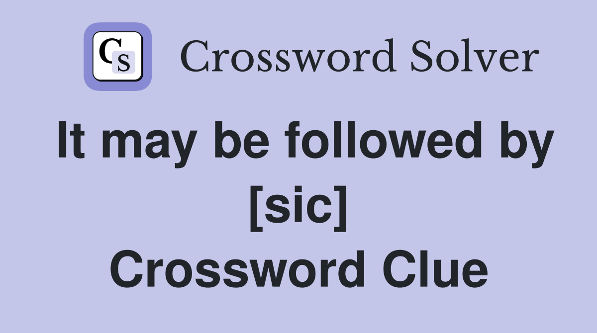 It may be followed by [sic] Crossword Clue