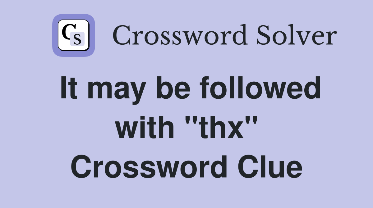 It may be followed with "thx" Crossword Clue