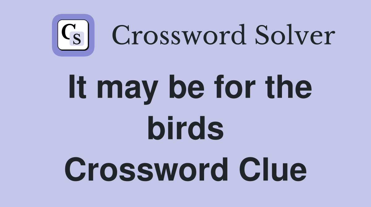 It may be for the birds Crossword Clue