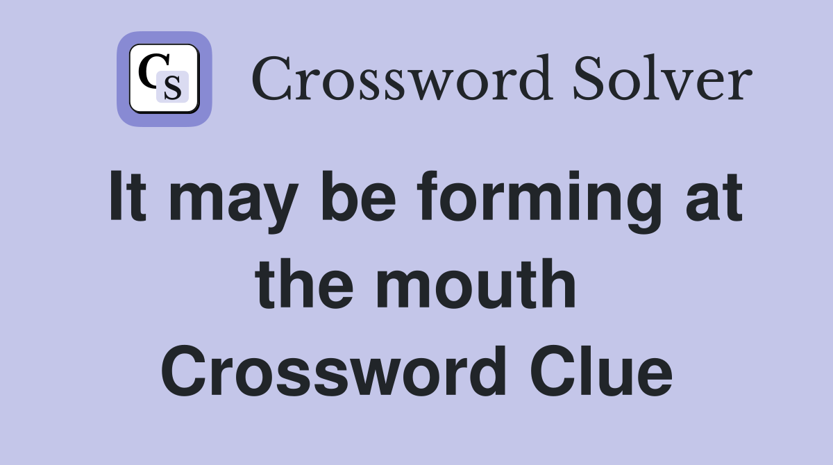 It may be forming at the mouth Crossword Clue