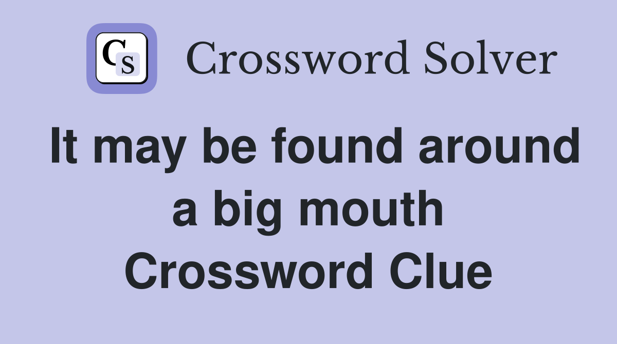 It may be found around a big mouth Crossword Clue