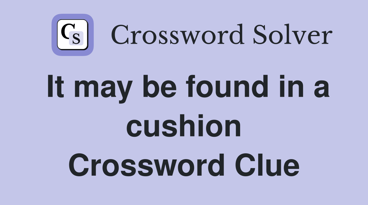 It may be found in a cushion Crossword Clue