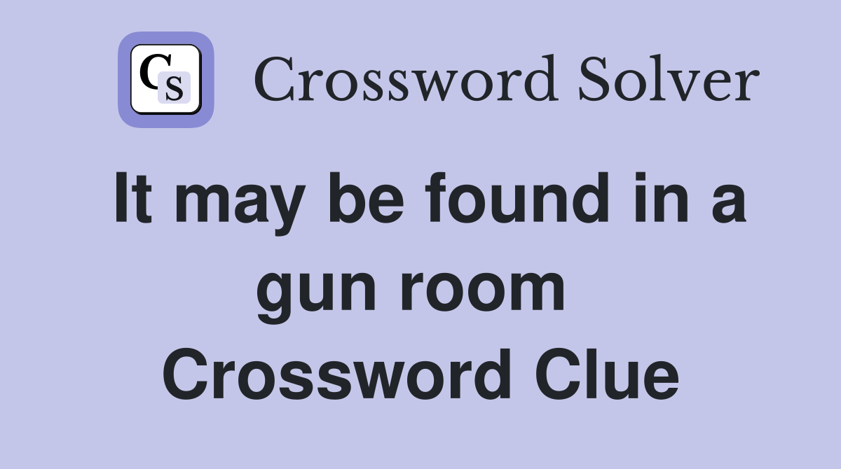 It may be found in a gun room  Crossword Clue