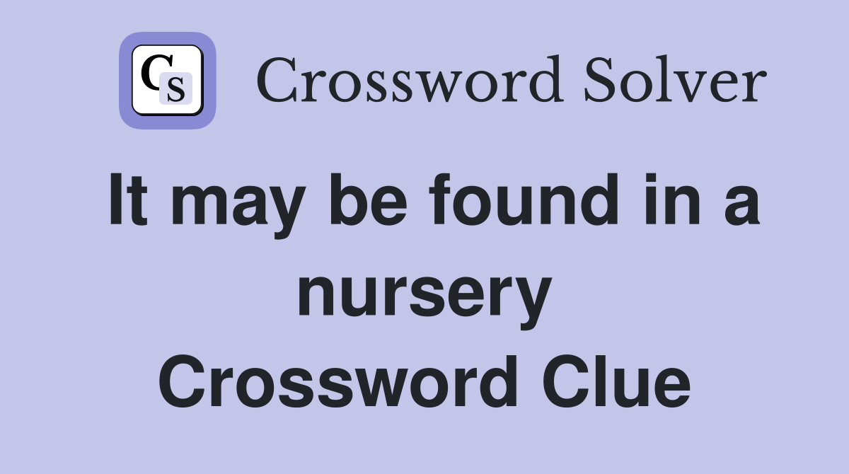 It may be found in a nursery Crossword Clue