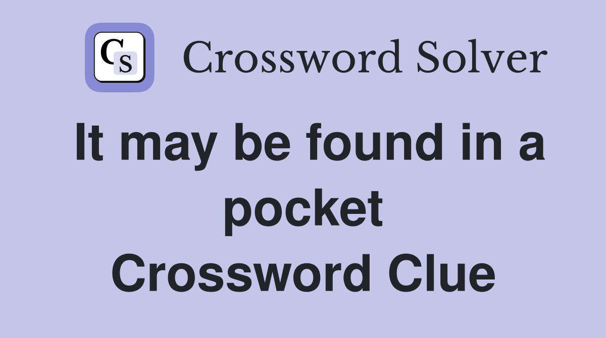 It may be found in a pocket Crossword Clue