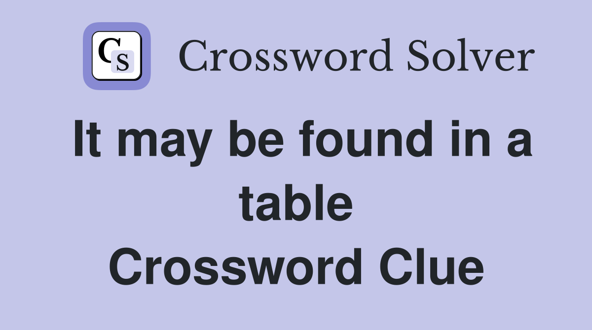 It may be found in a table Crossword Clue