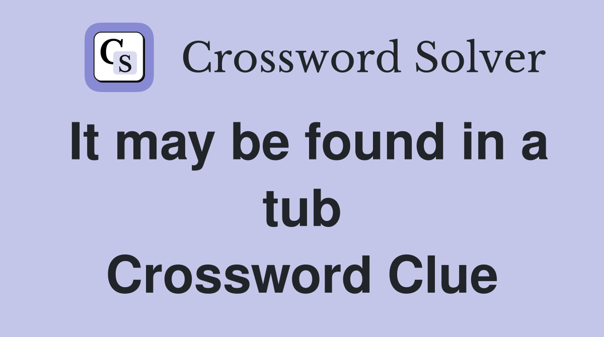 It may be found in a tub Crossword Clue