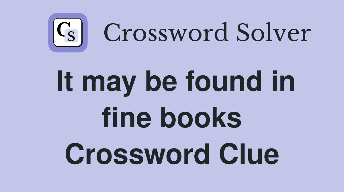 It may be found in fine books Crossword Clue