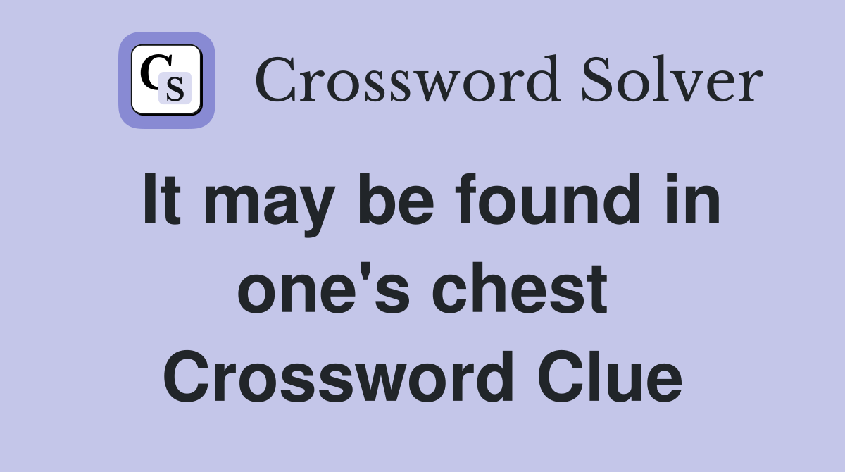 It may be found in one's chest Crossword Clue