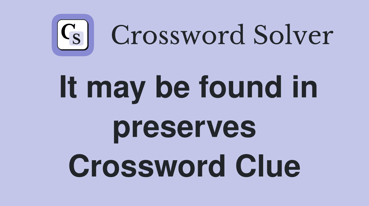It may be found in preserves Crossword Clue