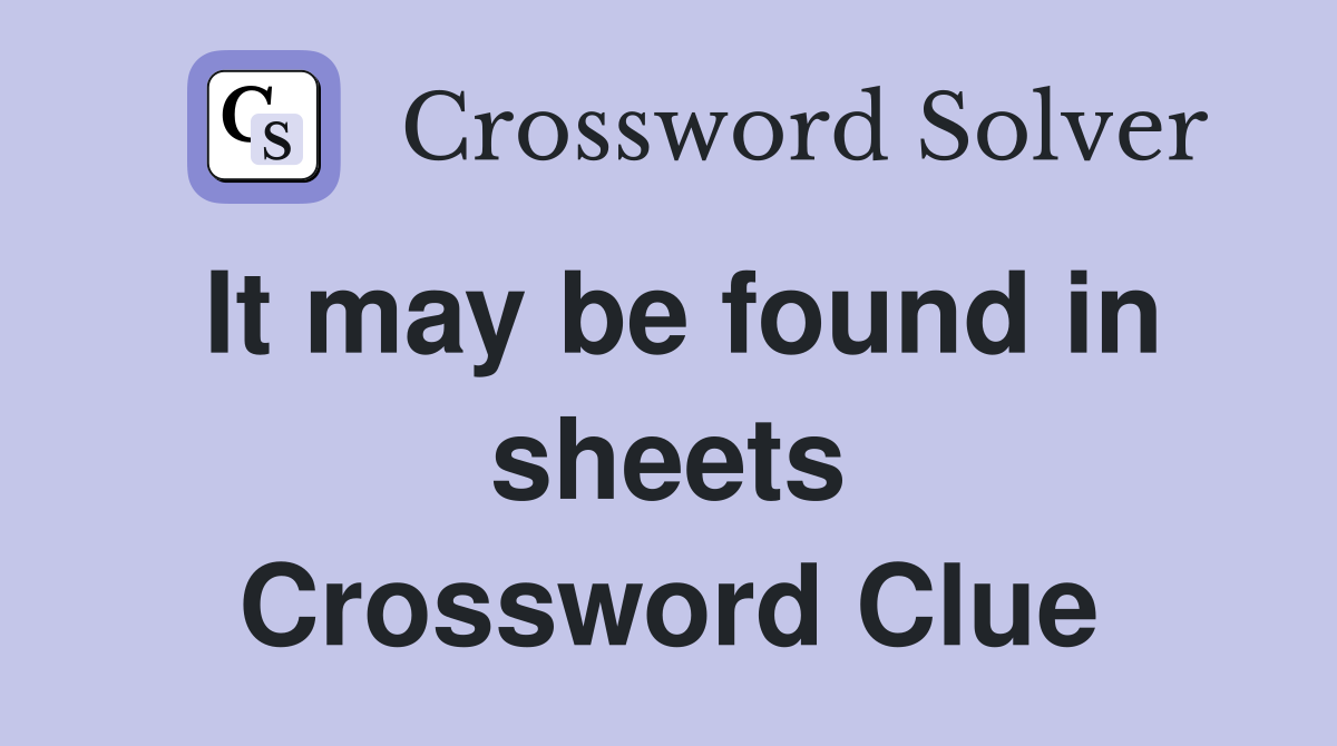It may be found in sheets Crossword Clue