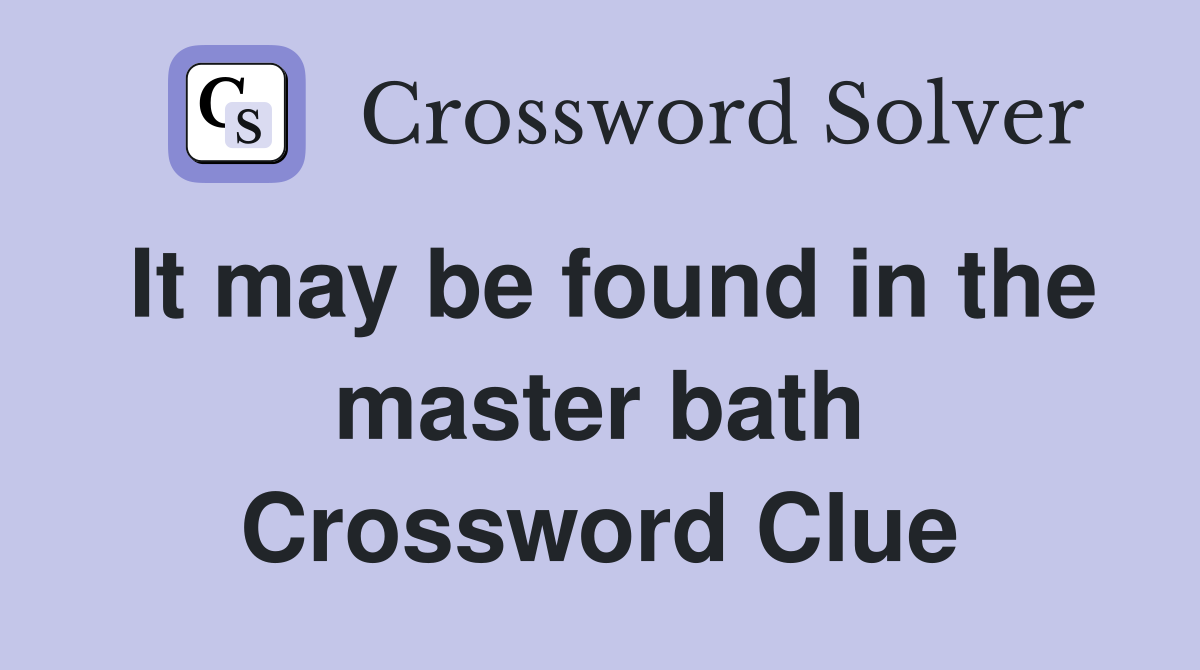 It may be found in the master bath Crossword Clue