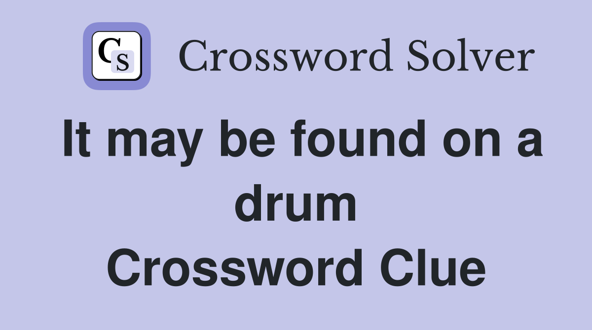 It may be found on a drum Crossword Clue