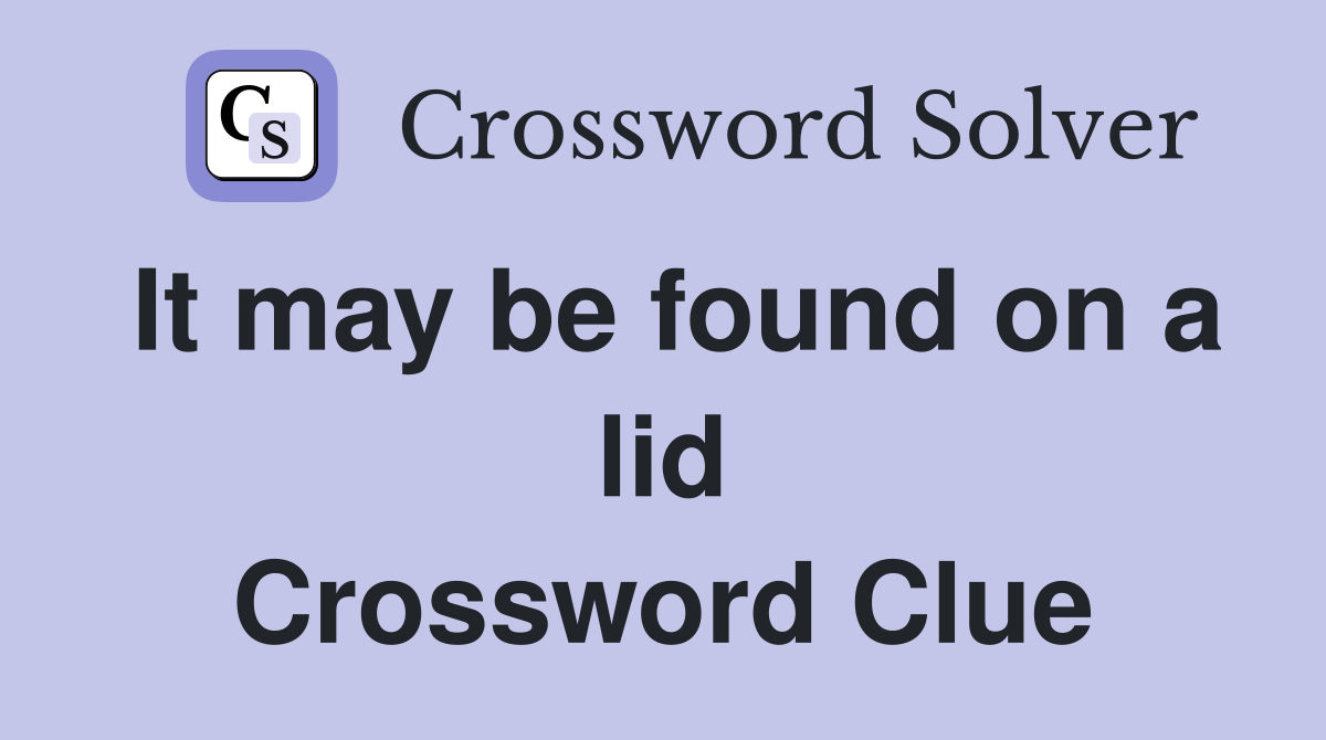 It may be found on a lid Crossword Clue
