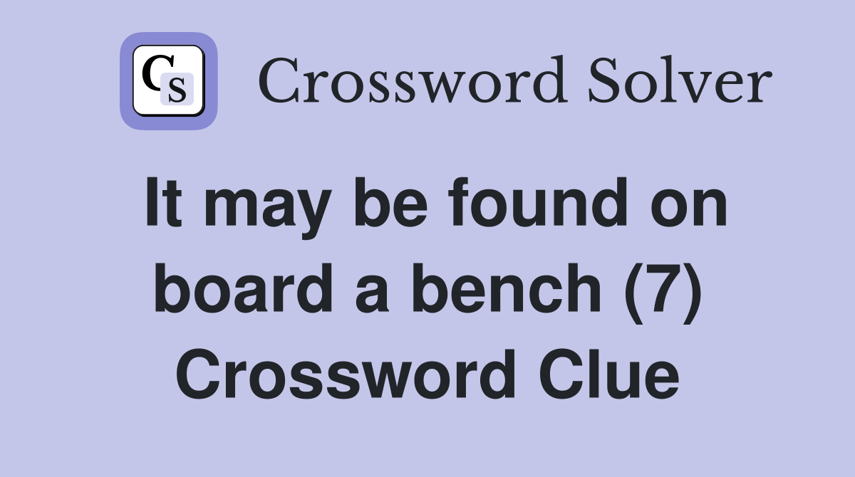 It may be found on board a bench (7) Crossword Clue