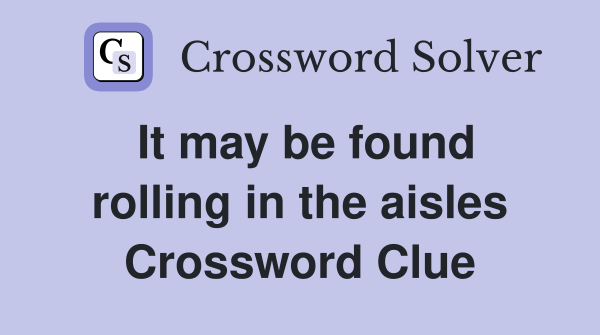 It may be found rolling in the aisles Crossword Clue
