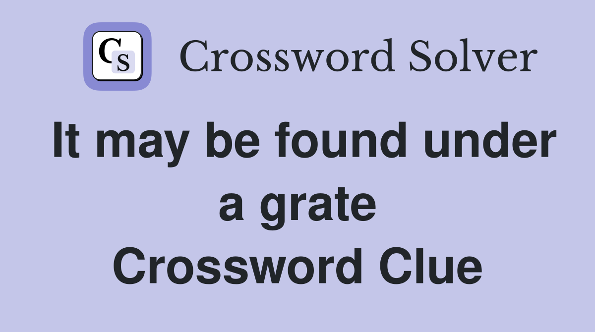 It may be found under a grate Crossword Clue
