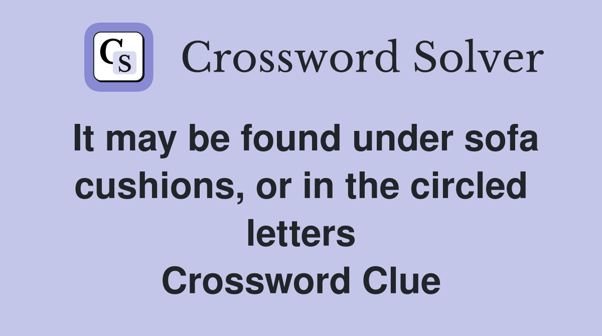 It may be found under sofa cushions, or in the circled letters Crossword Clue