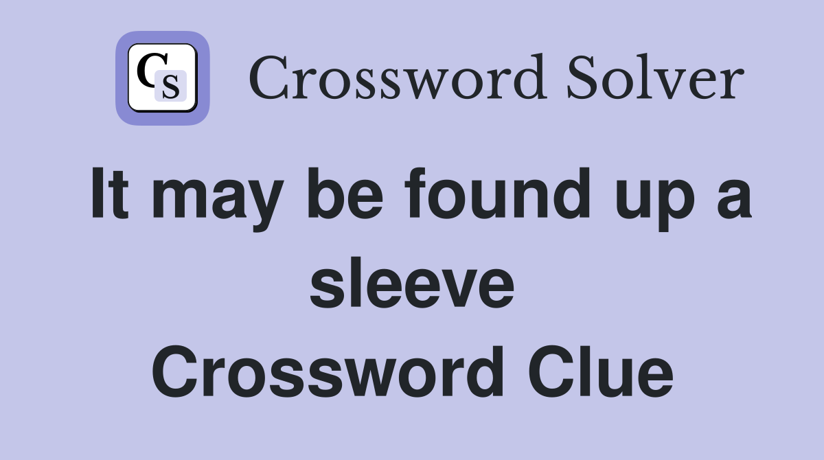 It may be found up a sleeve Crossword Clue