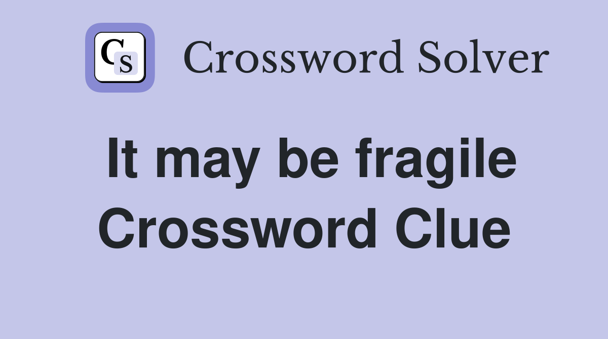 It may be fragile Crossword Clue