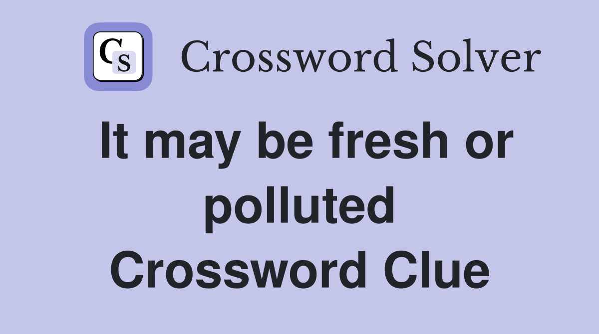 It may be fresh or polluted Crossword Clue