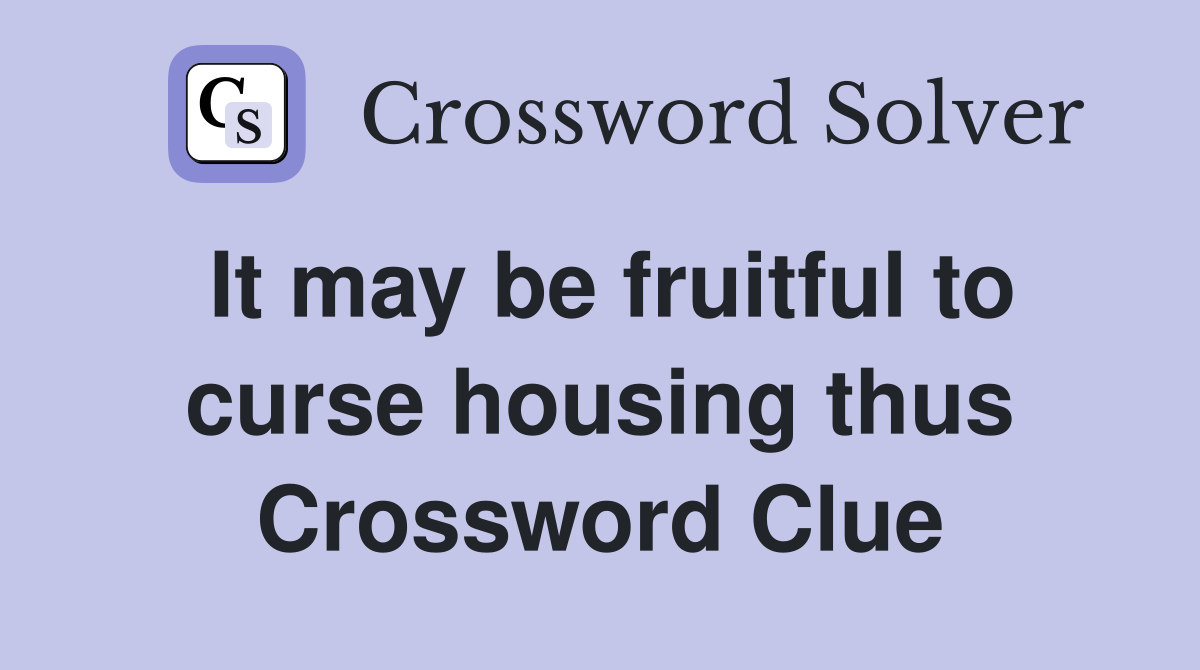 It may be fruitful to curse housing thus Crossword Clue