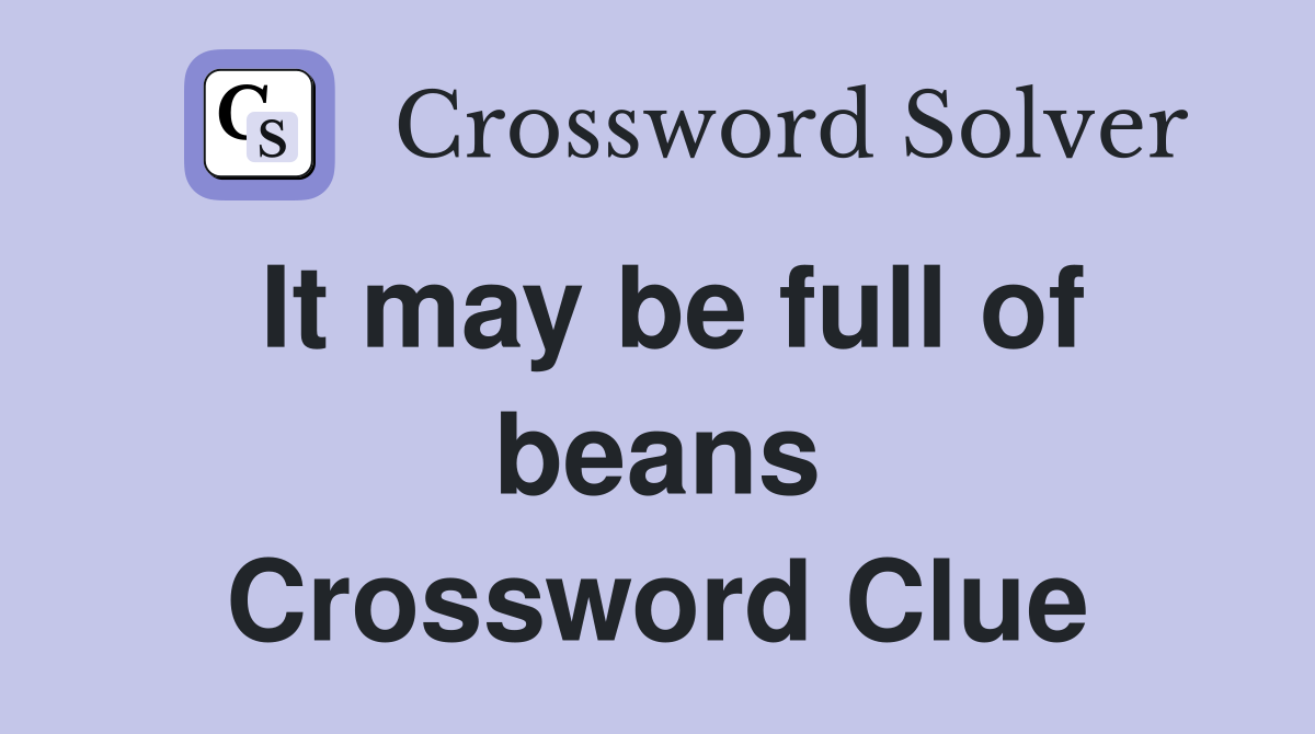 It may be full of beans Crossword Clue