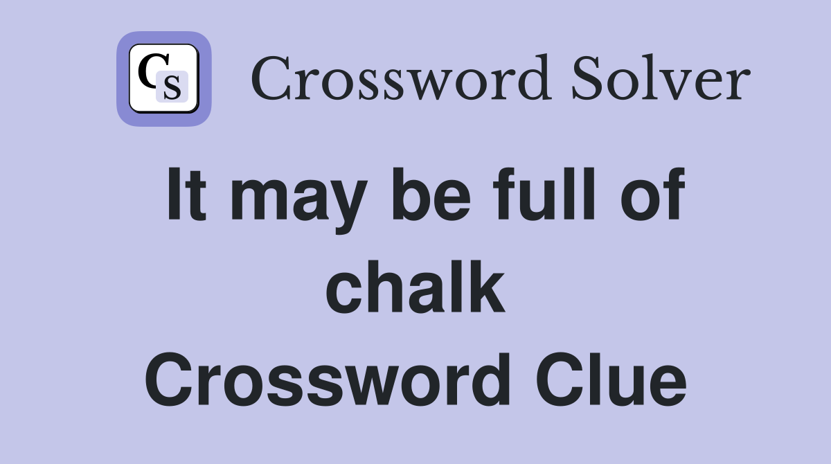 It may be full of chalk Crossword Clue