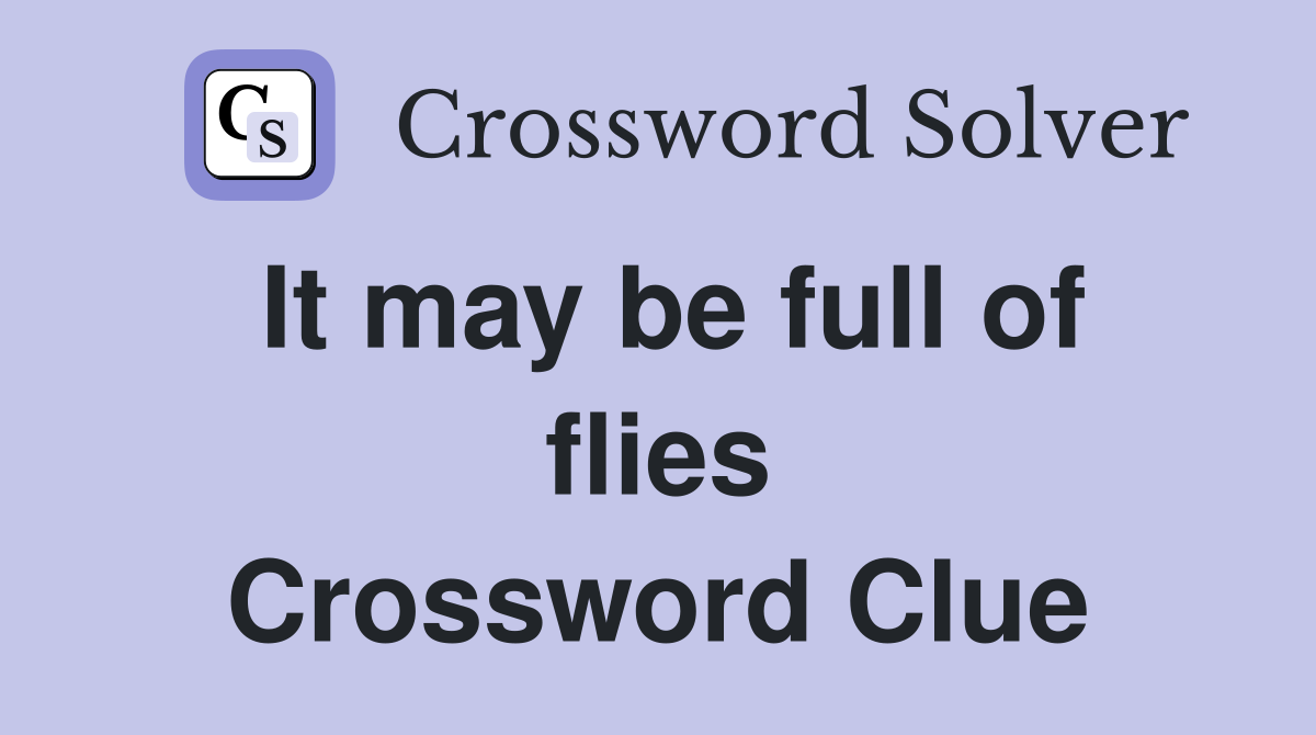 It may be full of flies Crossword Clue