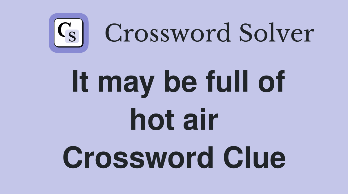 It may be full of hot air Crossword Clue