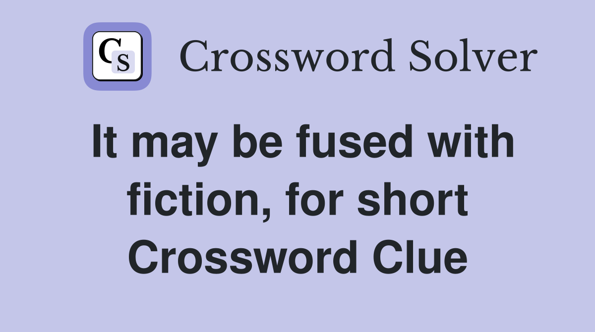 It may be fused with fiction, for short Crossword Clue