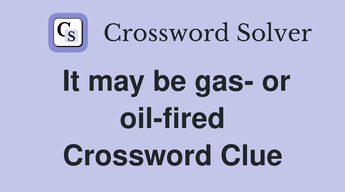 It may be gas- or oil-fired Crossword Clue