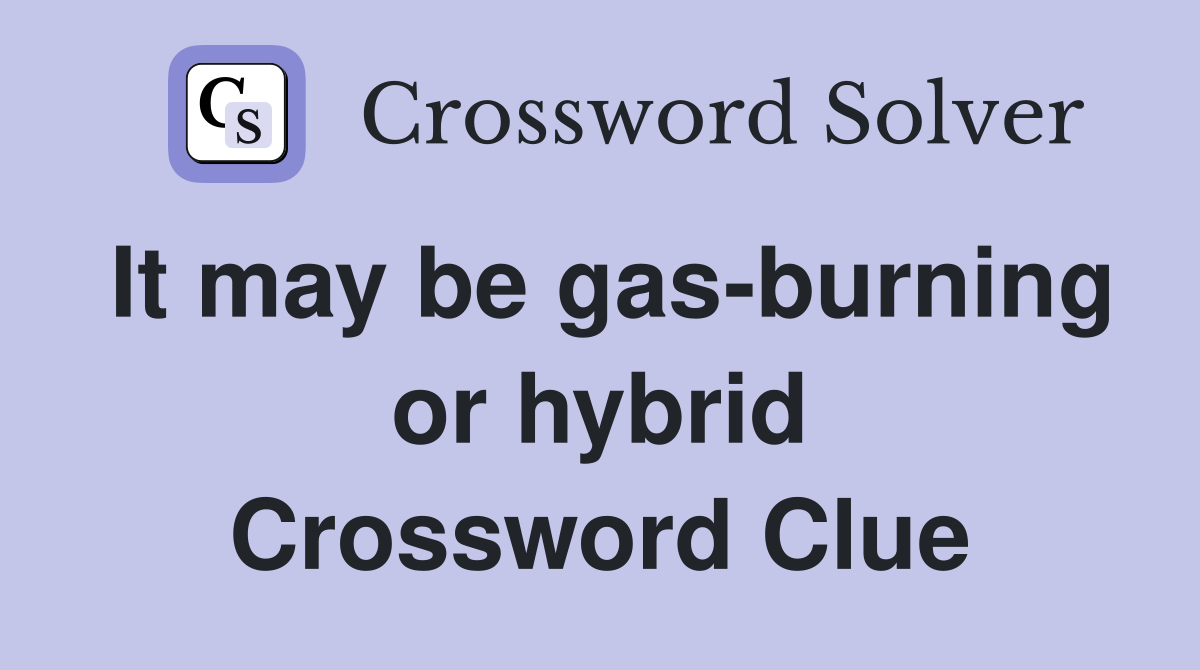 It may be gas-burning or hybrid Crossword Clue