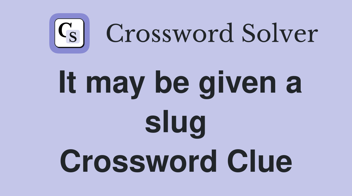 It may be given a slug Crossword Clue