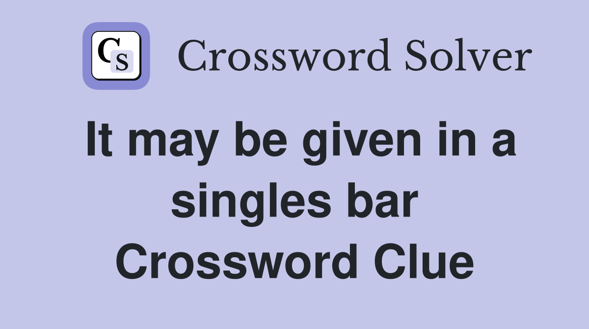 It may be given in a singles bar Crossword Clue