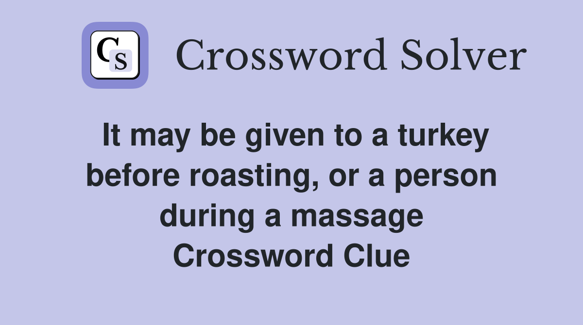 It may be given to a turkey before roasting, or a person during a massage Crossword Clue