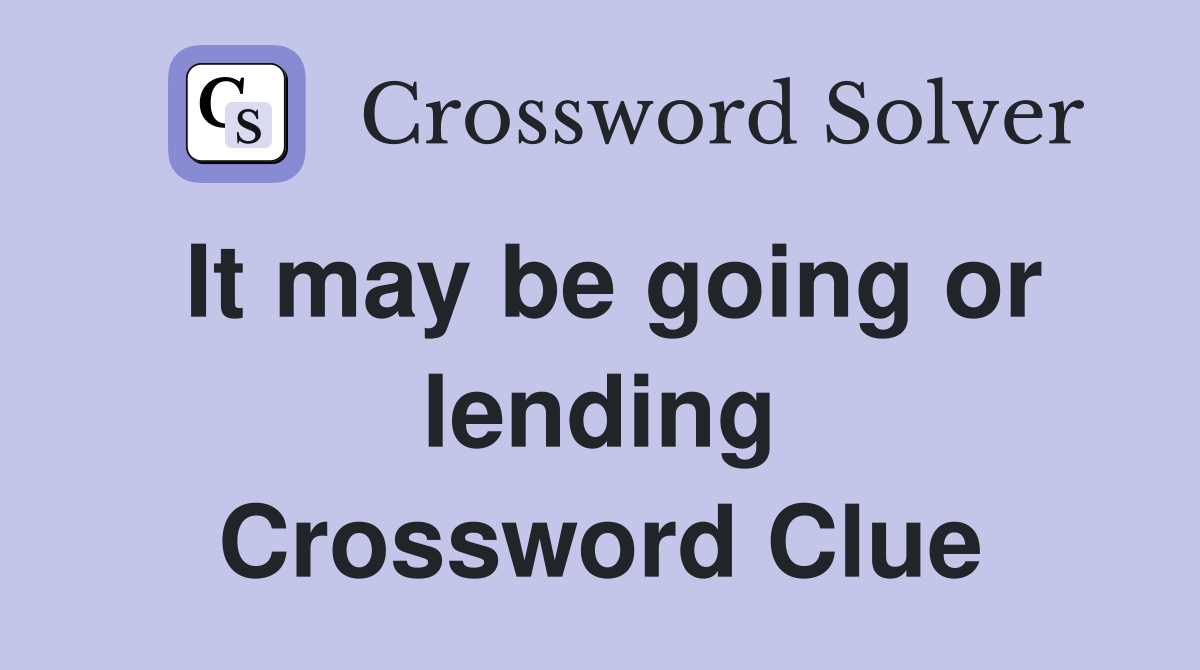 It may be going or lending Crossword Clue