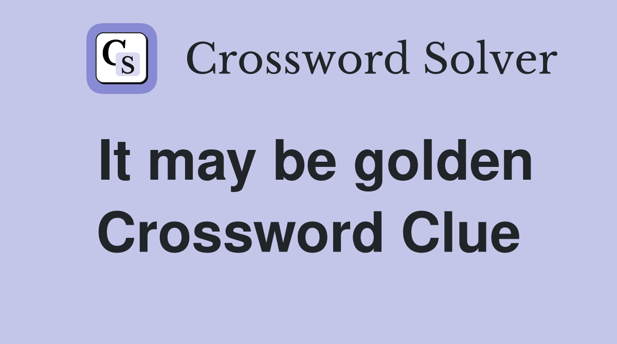 It may be golden Crossword Clue