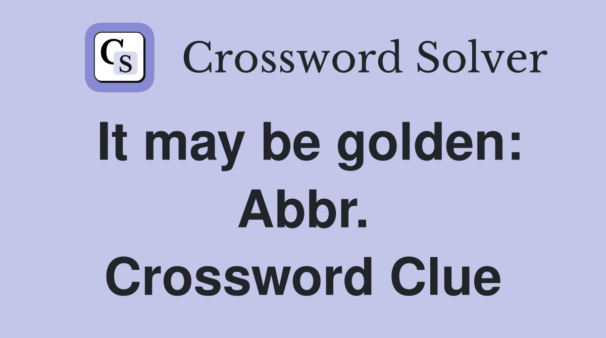 It may be golden: Abbr. Crossword Clue