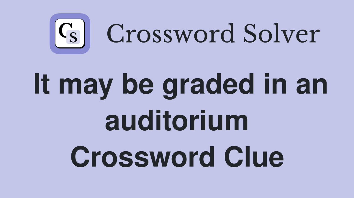 It may be graded in an auditorium Crossword Clue