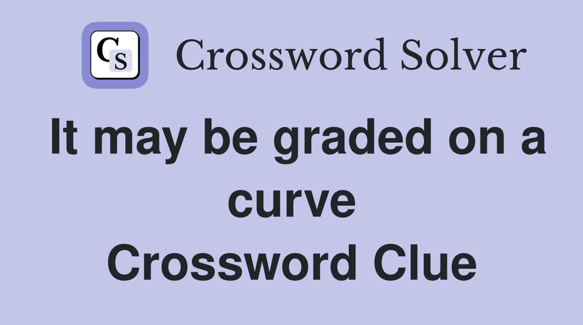 It may be graded on a curve Crossword Clue