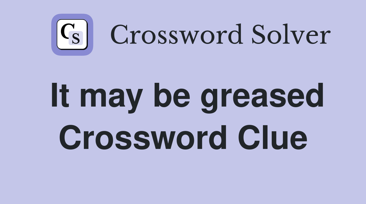 It may be greased Crossword Clue