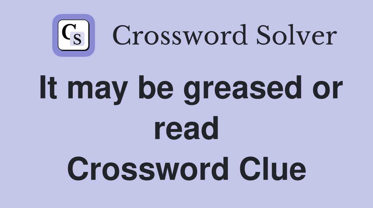 It may be greased or read Crossword Clue