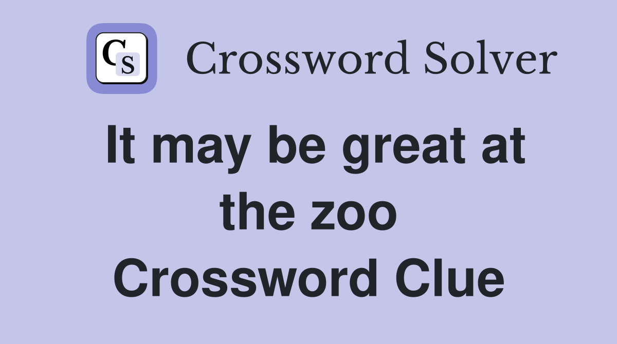 It may be great at the zoo Crossword Clue