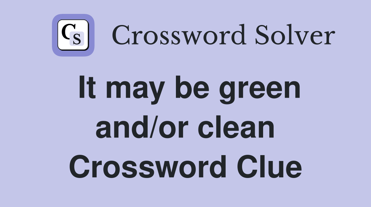 It may be green and/or clean Crossword Clue