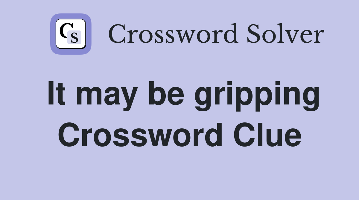 It may be gripping Crossword Clue