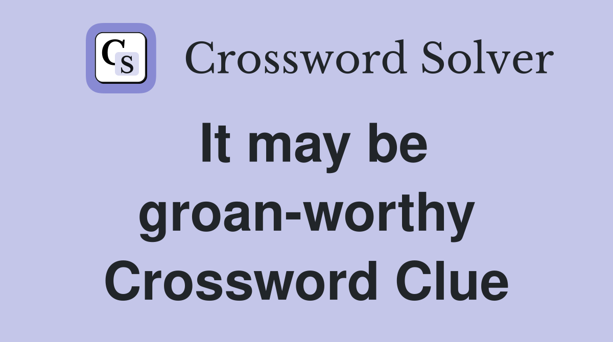 It may be groan-worthy Crossword Clue